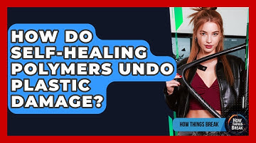How Do Self-healing Polymers Undo Plastic Damage? - How Things Break