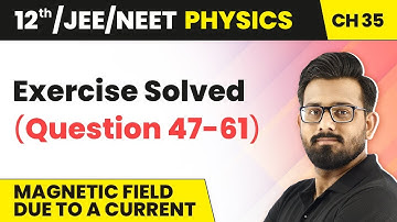 Class 12 Physics HC Verma | Ch 35 Magnetic Field Due to a Current - Exercise Solved (Question 47-61)