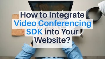 How to Integrate Video Conferencing SDK into Your Website? | Video Call SDK&API