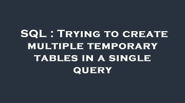 SQL : Trying to create multiple temporary tables in a single query