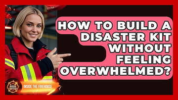 How To Build A Disaster Kit Without Feeling Overwhelmed? - Inside the Firehouse