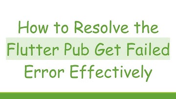 How to Resolve the Flutter Pub Get Failed Error Effectively
