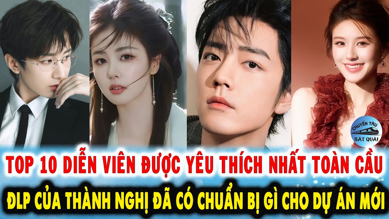 Top 10 diễn viên được yêu thích nhất toàn cầu, ĐLP của Thành Nghị đã có chuẩn bị gì cho dự án mới