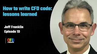 How to write CFD code: Lessons learned | Episode 10, Jeff Franklin