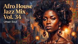 Afro House Jazz Mix Vol. 34 | Urban Soul • Deep Afro House & Jazzy Vibes