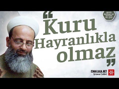 Kuru Hayranlıkla Olmaz - Şehid Bayram Ali Öztürk Hoca Efendi