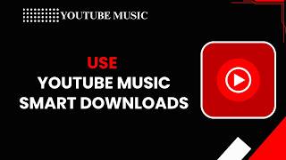 How to Use YouTube Music Smart Downloads