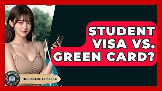 Student Visa Vs. Green Card? - The College Explorer