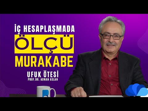 İÇ HESAPLAŞMADA ÖLÇÜ - UFUK ÖTESİ 2 / PROF.DR. ADNAN ASLAN