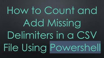 How to Count and Add Missing Delimiters in a CSV File Using Powershell