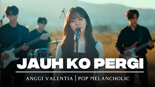 Jauh Ko Pergi - Anggi Valentia ( Pop Melancholic ) 