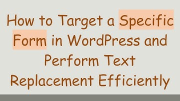 How to Target a Specific Form in WordPress and Perform Text Replacement Efficiently