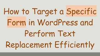 How to Target a Specific Form in WordPress and Perform Text Replacement Efficiently