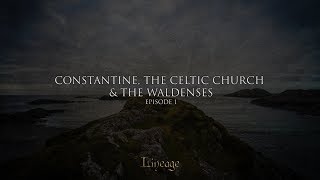 Constantine, the Celtic Church and the Waldenses | Lineage | Broadcast 1