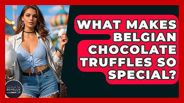 What Makes Belgian Chocolate Truffles So Special? - Exploring The Benelux