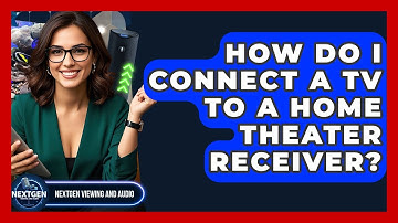 How Do I Connect A TV To A Home Theater Receiver? - NextGen Viewing and Audio