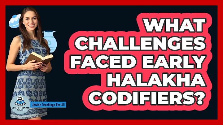 What Challenges Faced Early Halakha Codifiers?