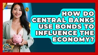 How Do Central Banks Use Bonds To Influence The Economy? - The Teen Economist