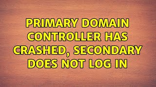 Primary domain controller has crashed, secondary does not log in (4 Solutions!!)