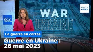 Guerre en Ukraine : la situation au 26 mai 2023, cartes à l'appui