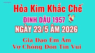 Hỏa Kim Khắc Chế: Đinh Dậu 1957 - Ngày 23/5 Âm 2026, Gia Đạo Êm Ấm, Vợ Chồng Đón Tin Vui