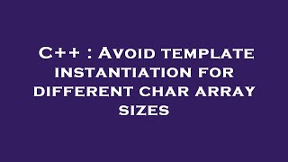 C++ : Avoid template instantiation for different char array sizes