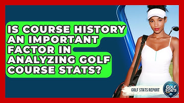 Is Course History an Important Factor in Analyzing Golf Course Stats? - Golf Stats Report