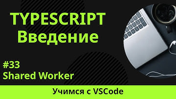 [Учимся с VSCode] TypeScript для начинающих #33 Shared Worker