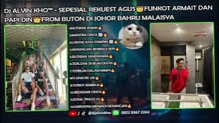 DJ ALVIN KHO™ - SEPESIAL REKUEST AGUS👑FUNKOT ARMAIT DAN PAPI DIN👑FROM BUTON DI JOHOR BAHRU MALAISYA