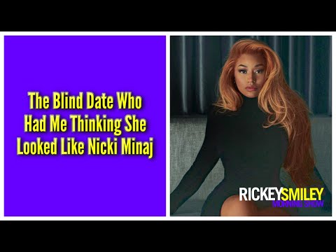 The Blind Date Who Had Me Thinking She Looked Like Nicki Minaj