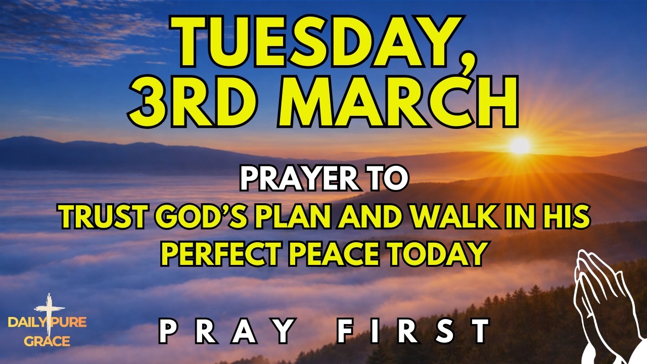Tuesday, March 3rd | Morning Prayer to Trust God’s Plan and Walk in His Perfect Peace Today