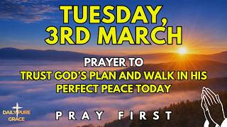 Tuesday, March 3rd | Morning Prayer to Trust God’s Plan and Walk in His Perfect Peace Today