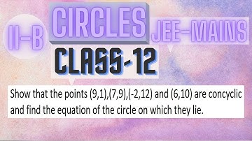 Show that the points (9,1),(7,9),(-2,12) and (6,10) are concyclic and find the equation of the circl