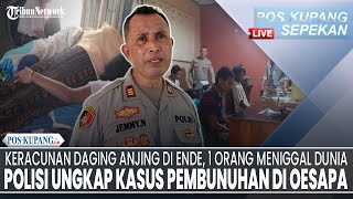 🔴POS-KUPANG SEPEKAN: Polisi Ungkap Pembunuhan di Oesapa | Keracunan Daging Anjing, 1 Orang Meniggal