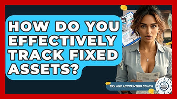 How Do You Effectively Track Fixed Assets? - Tax and Accounting Coach