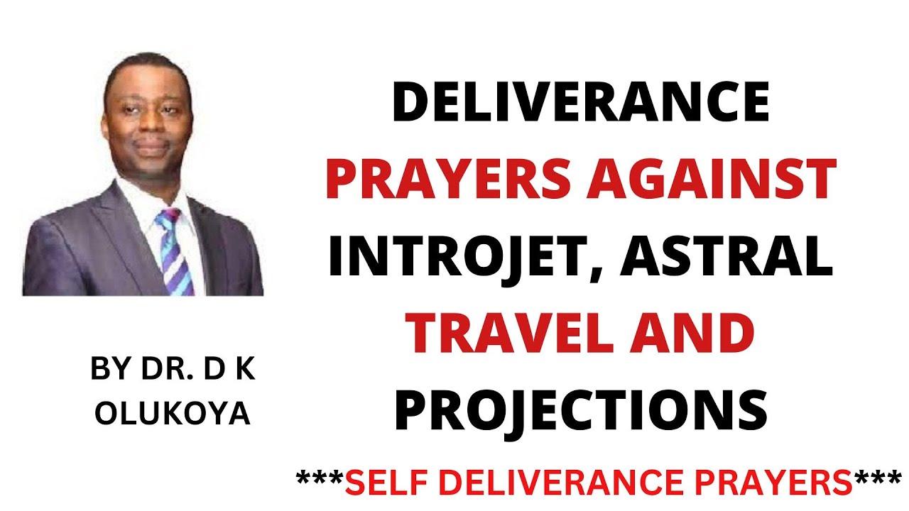 DELIVERANCE PRAYERS AGAINST INTROJET, ASTRAL TRAVEL AND PROJECTIONS