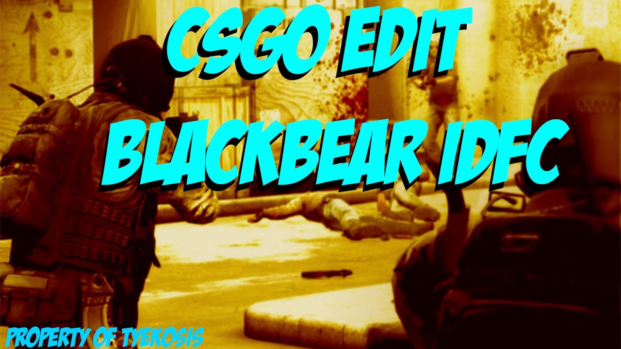 CSGO EDIT-BlackBear:IDFC:Sick Plays and moments