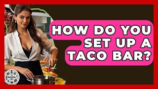 How Do You Set Up A Taco Bar - The Skillful Chef