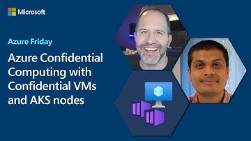 Azure Confidential Computing with Confidential VMs and AKS nodes | Azure Friday