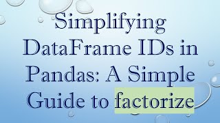 Simplifying DataFrame IDs in Pandas: A Simple Guide to factorize