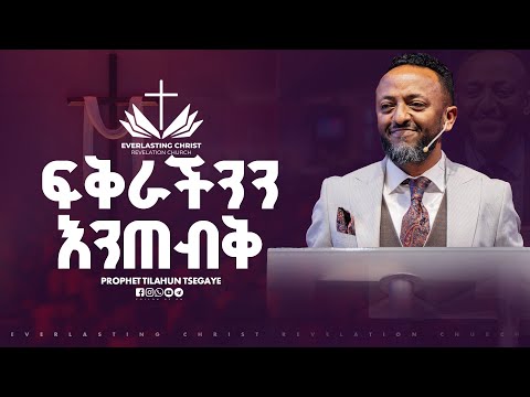 ፍቅራችንን እንጠብቅ በነብይ ጥላሁን ፀጋዬ PROPHET TILAHUN TSEGAYE 2025