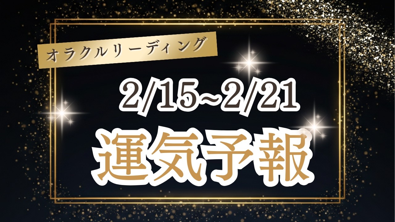 【運気予報】2/15～2/21の流れ｜オラクルリーディング