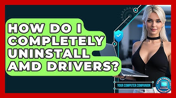 How Do I Completely Uninstall AMD Drivers? - Your Computer Companion