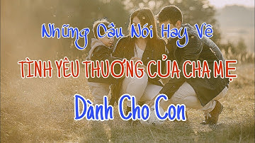 Những câu nói hay nhất về tình yêu thuơng của cha mẹ dành cho con @quachanhkhongchua
