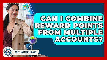 Can I Combine Reward Points From Multiple Accounts? | Points and Perks Channel News