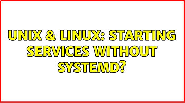 Unix & Linux: Starting Services without Systemd? (2 Solutions!!)