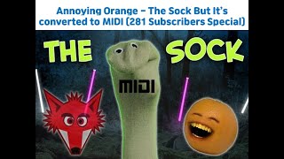 Annoying Orange - The Sock But Its Converted To Midi 281 Subscribers Special