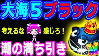 潮の満ち引き♪の巻『大海５ブラック』