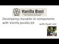 Vanilla boot developing reusable ui components with Vanilla JavaScript with Eyal Lior