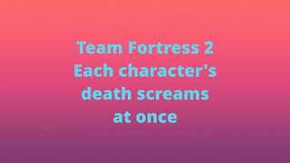 Team Fortress 2 Each Characters Death Scream At Once